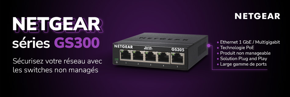 Switches Netgear série GS300 : réseau optimisé pour des performances fiables